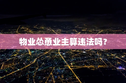 物业怂恿业主算违法吗？