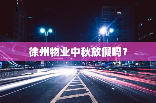 徐州物业中秋放假吗？